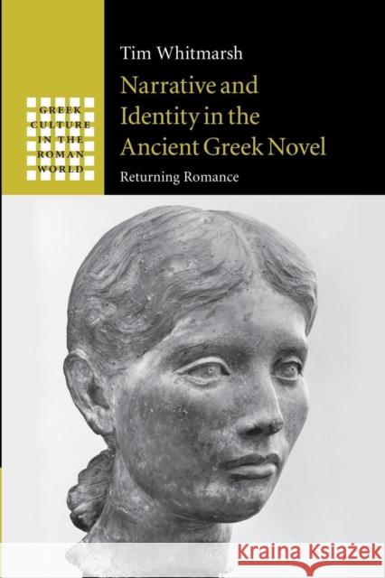 Narrative and Identity in the Ancient Greek Novel: Returning Romance Whitmarsh, Tim 9781107491021