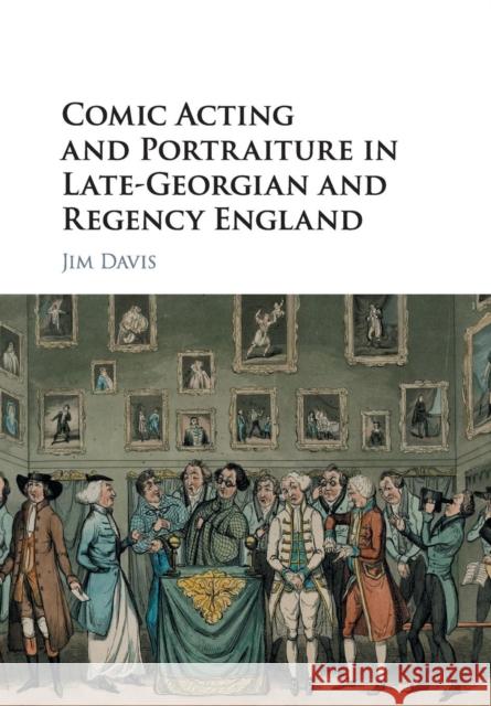 Comic Acting and Portraiture in Late-Georgian and Regency England Jim Davis 9781107491717 Cambridge University Press