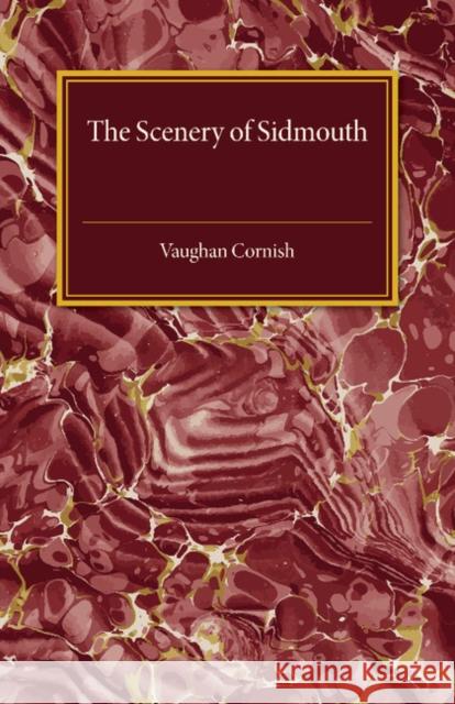 The Scenery of Sidmouth: Its Natural Beauty and Historic Interest Cornish, Vaughan 9781107492783 Cambridge University Press