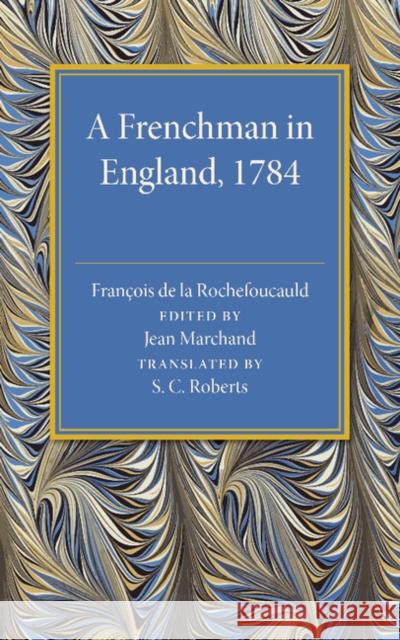A Frenchman in England 1784: Being the Melanges Sur l'Angleterre of Francois de la Rochefoucauld Rochefoucauld, Francois De La 9781107492929