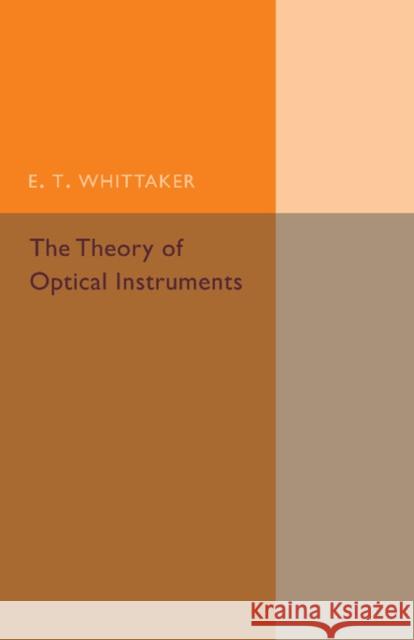 The Theory of Optical Instruments E. T. Whittaker 9781107493018 Cambridge University Press