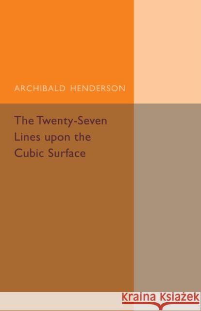 The Twenty-Seven Lines Upon the Cubic Surface Henderson, Archibald 9781107493513 Cambridge University Press