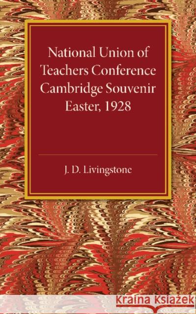 National Union of Teachers Conference Cambridge Souvenir: Easter 1928 Livingstone, J. 9781107494435