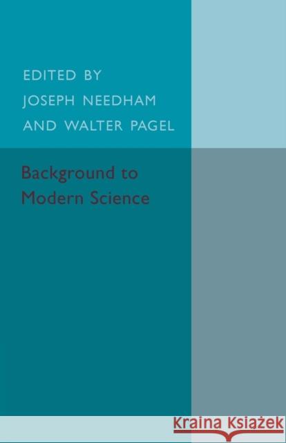 Background to Modern Science: Ten Lectures at Cambridge Arranged by the History of Science Committee Needham, Joseph 9781107495005 Cambridge University Press