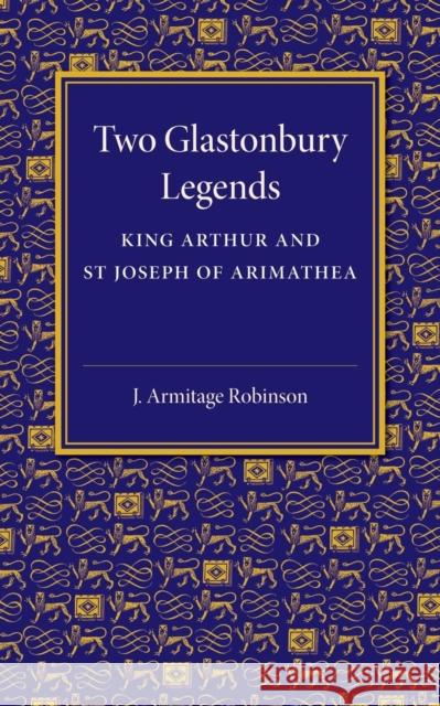 Two Glastonbury Legends: King Arthur and St Joseph of Arimathea Robinson, J. Armitage 9781107495142