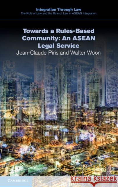 Towards a Rules-Based Community: An ASEAN Legal Service Jean-Claude Piris, Walter Woon (National University of Singapore) 9781107495265