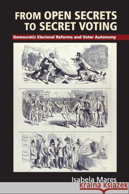 From Open Secrets to Secret Voting: Democratic Electoral Reforms and Voter Autonomy Mares, Isabela 9781107495296 CAMBRIDGE UNIVERSITY PRESS