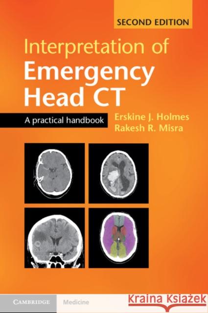 Interpretation of Emergency Head CT: A Practical Handbook Holmes, Erskine J.|||Misra, Dr. Rakesh R. 9781107495937