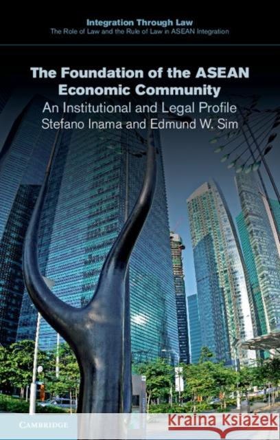 The Foundation of the ASEAN Economic Community: An Institutional and Legal Profile Inama, Stefano 9781107498136