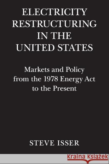 Electricity Restructuring in the United States: Markets and Policy from the 1978 Energy ACT to the Present Isser, Steve 9781107498228 Cambridge University Press