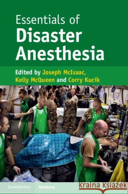 Essentials of Disaster Anesthesia Joseph McIsaac (University of Connecticut), Kelly McQueen, Corry Kucik 9781107498259