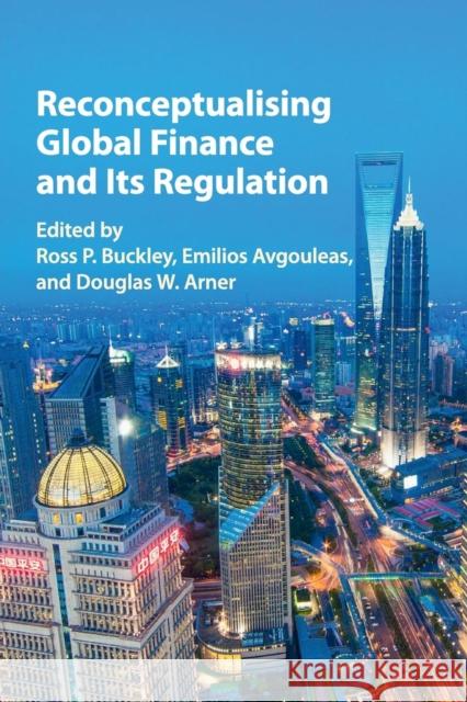 Reconceptualising Global Finance and Its Regulation Ross P. Buckley Emilios Avgouleas Douglas W. Arner 9781107498389 Cambridge University Press