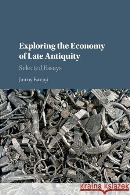 Exploring the Economy of Late Antiquity: Selected Essays Banaji, Jairus 9781107499539 Cambridge University Press