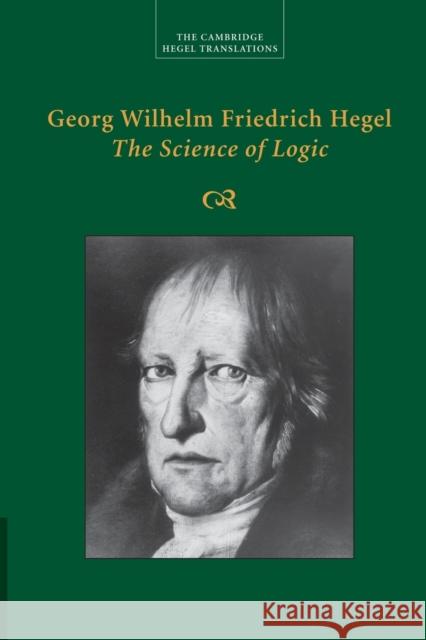 Georg Wilhelm Friedrich Hegel: The Science of Logic Georg Wilhelm Fredrich Hegel George D 9781107499638