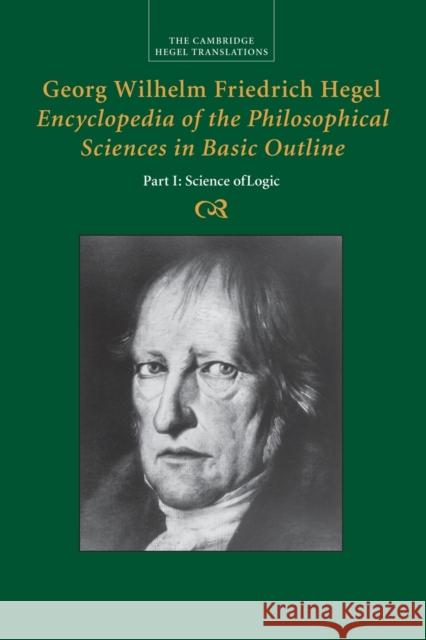 Georg Wilhelm Friedrich Hegel: Encyclopedia of the Philosophical Sciences in Basic Outline, Part 1, Science of Logic Georg Wilhelm Fredrich Hegel Klaus Brinkmann Daniel O. Dahlstrom 9781107499690