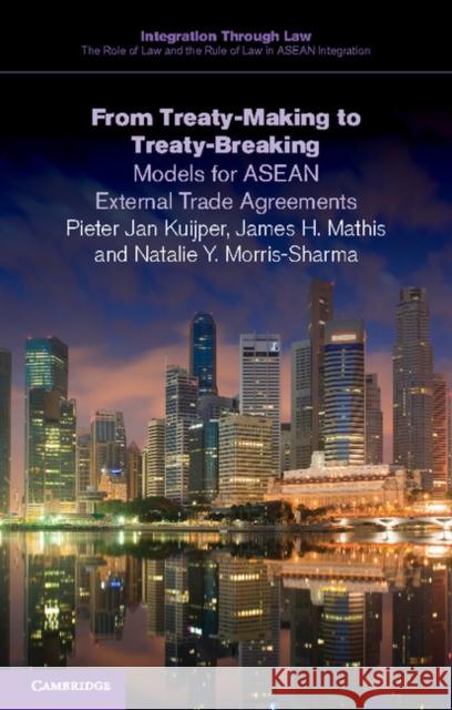 From Treaty-Making to Treaty-Breaking: Models for ASEAN External Trade Agreements Kuijper, Pieter Jan 9781107500235 Cambridge University Press