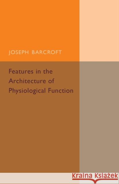 Features in the Architecture of Physiological Function Joseph Barcroft 9781107502475 Cambridge University Press
