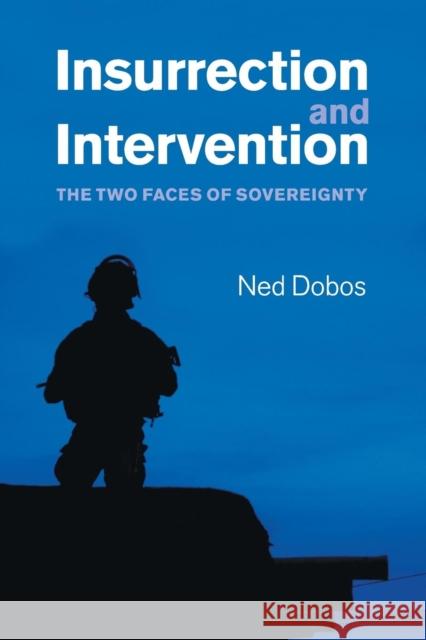 Insurrection and Intervention: The Two Faces of Sovereignty Dobos, Ned 9781107502574