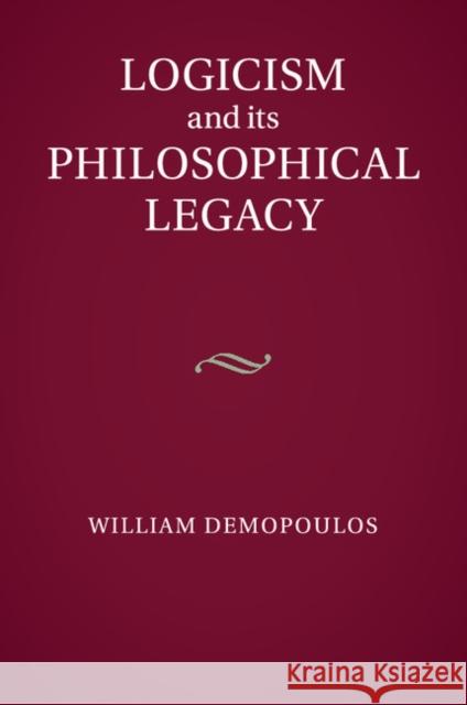 Logicism and its Philosophical Legacy William Demopoulos 9781107502581 Cambridge University Press