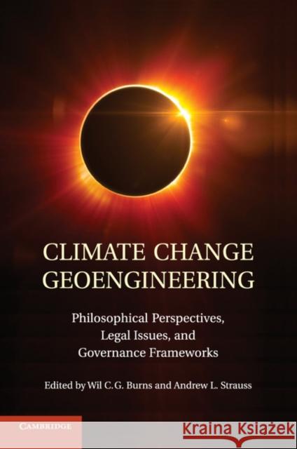 Climate Change Geoengineering: Philosophical Perspectives, Legal Issues, and Governance Frameworks Burns, Wil C. G. 9781107502635 Cambridge University Press