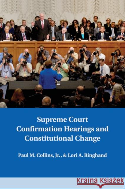 Supreme Court Confirmation Hearings and Constitutional Change Paul M. Collins Lori A. Ringhand 9781107502659