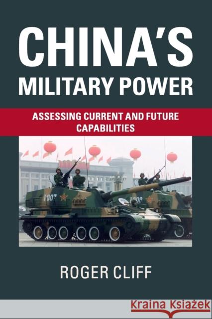 China's Military Power: Assessing Current and Future Capabilities Cliff, Roger 9781107502956