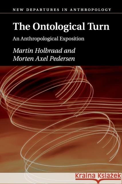 The Ontological Turn: An Anthropological Exposition Martin Holbraad Morten Pedersen 9781107503946 Cambridge University Press