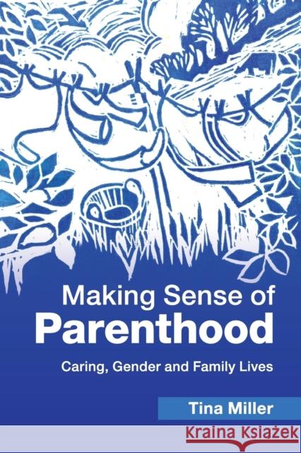 Making Sense of Parenthood: Caring, Gender and Family Lives Miller, Tina 9781107504288