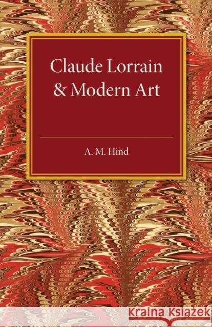 Claude Lorrain and Modern Art: The Rede Lecture MCMXXVI Hind, A. M. 9781107505704