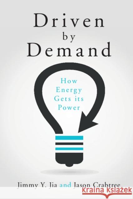 Driven by Demand: How Energy Gets Its Power Jimmy Y. Jia Jason Crabtree 9781107507104 Cambridge University Press