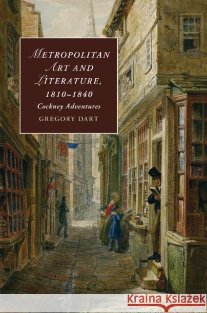 Metropolitan Art and Literature, 1810-1840: Cockney Adventures Dart, Gregory 9781107507746 Cambridge University Press