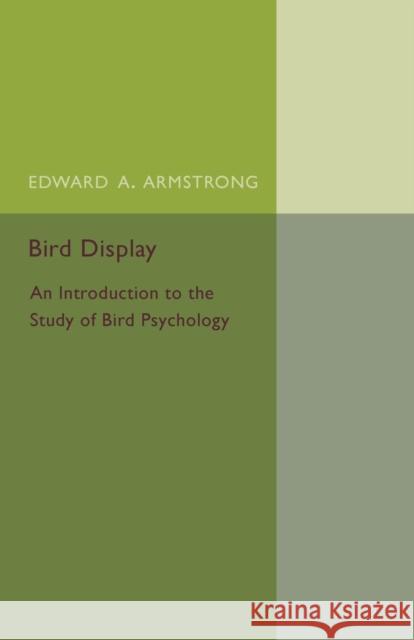 Bird Display: An Introduction to the Study of Bird Psychology Armstrong, Edward A. 9781107511576 Cambridge University Press