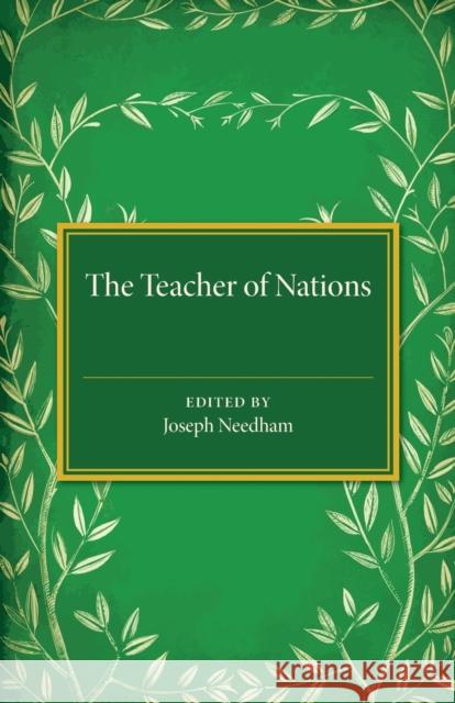 The Teacher of Nations: Addresses and Essays in Commemoration of the Visit to England of the Great Czech Educationalist Jan Amos Komensky (Com Needham, Joseph 9781107511620