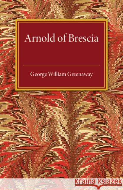 Arnold of Brescia George William Greenaway 9781107511774 Cambridge University Press