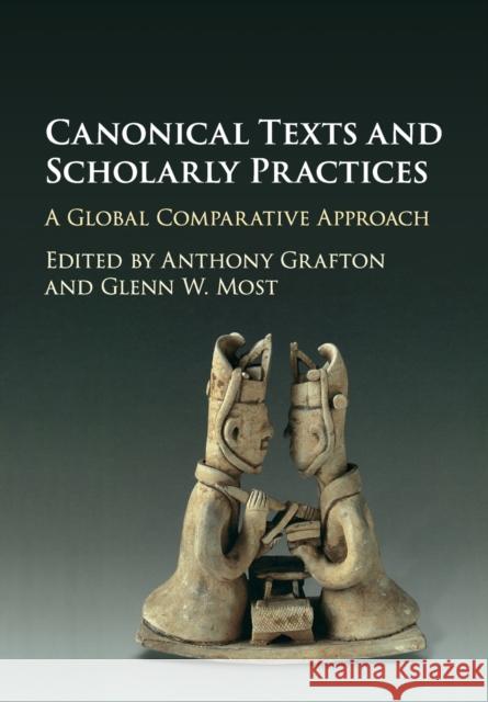 Canonical Texts and Scholarly Practices: A Global Comparative Approach Anthony Grafton, Glenn W. Most 9781107513860 Cambridge University Press (RJ)