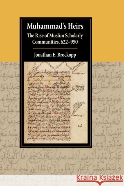 Muhammad's Heirs: The Rise of Muslim Scholarly Communities, 622-950 Jonathan E. Brockopp 9781107514379 Cambridge University Press