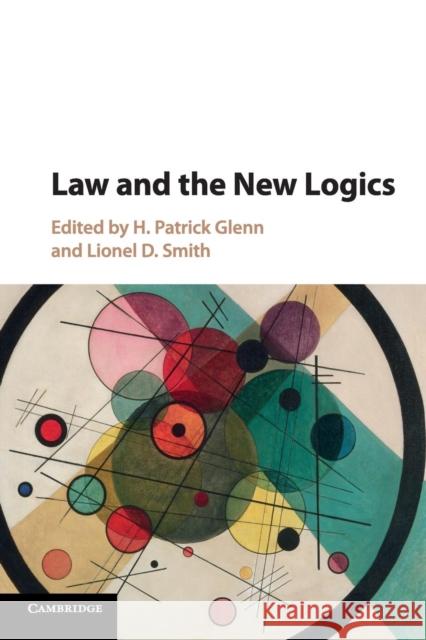 Law and the New Logics H. Patrick Glenn Lionel D. Smith 9781107514539 Cambridge University Press