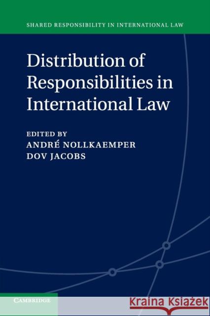 Distribution of Responsibilities in International Law Andre Nollkaemper Dov Jacobs Jessica N. M. Schechinger 9781107514621 Cambridge University Press