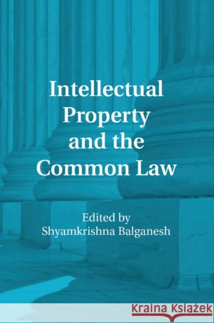 Intellectual Property and the Common Law Shyamkrishna Balganesh 9781107515345 Cambridge University Press