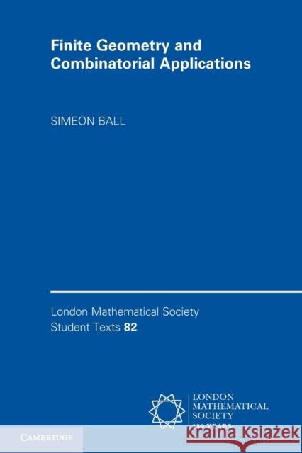 Finite Geometry and Combinatorial Applications Simeon Ball 9781107518438 CAMBRIDGE UNIVERSITY PRESS