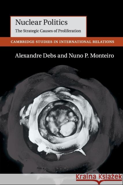 Nuclear Politics: The Strategic Causes of Proliferation Debs, Alexandre 9781107518575 Cambridge University Press