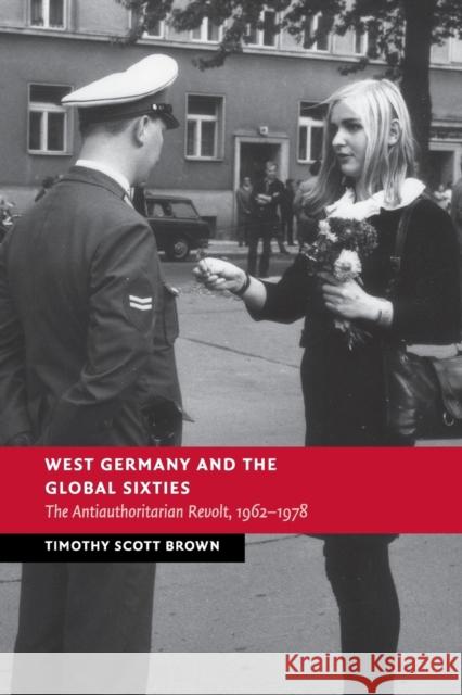 West Germany and the Global Sixties: The Anti-Authoritarian Revolt, 1962-1978 Brown, Timothy Scott 9781107519251 Cambridge University Press