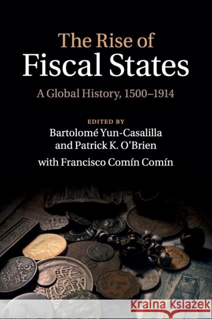 The Rise of Fiscal States: A Global History, 1500-1914 Yun-Casalilla, Bartolomé 9781107521278 Cambridge University Press