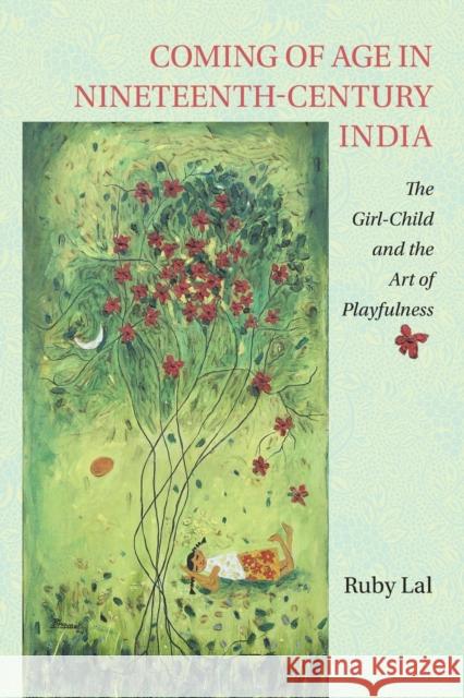 Coming of Age in Nineteenth-Century India: The Girl-Child and the Art of Playfulness Lal, Ruby 9781107521346 Cambridge University Press