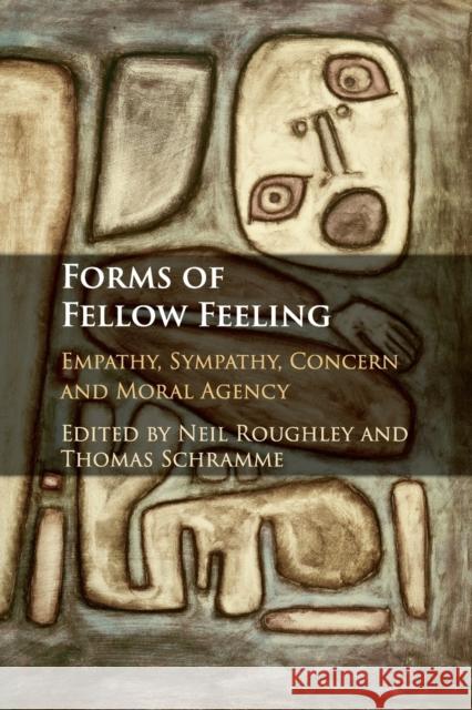 Forms of Fellow Feeling: Empathy, Sympathy, Concern and Moral Agency Neil Roughley Thomas Schramme 9781107521636 Cambridge University Press