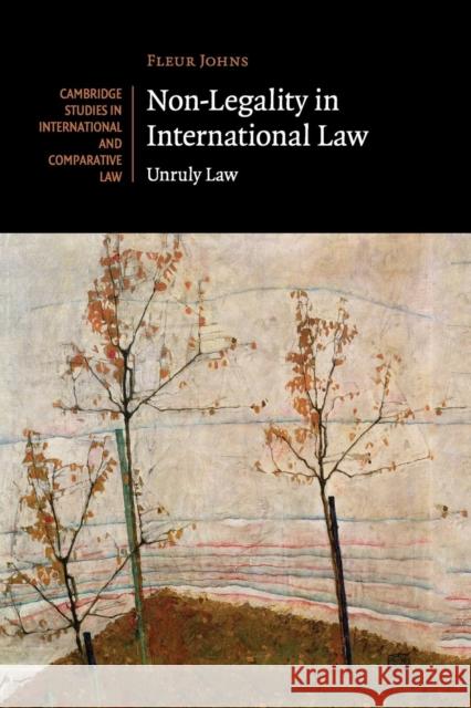 Non-Legality in International Law: Unruly Law Johns, Fleur 9781107521834