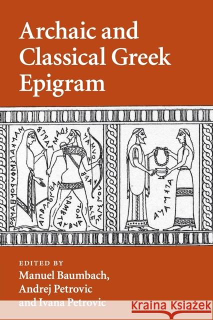 Archaic and Classical Greek Epigram Manuel Baumbach Andrej Petrovic Ivana Petrovic 9781107525924