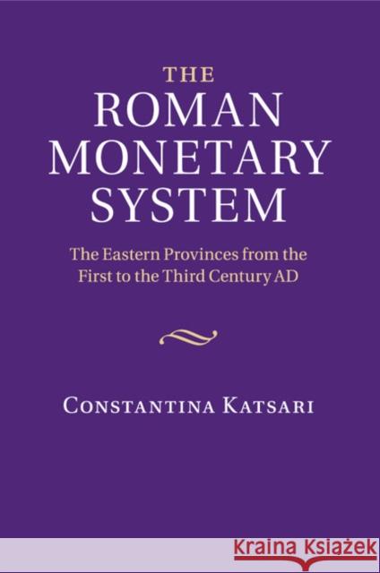 The Roman Monetary System: The Eastern Provinces from the First to the Third Century Ad Katsari, Constantina 9781107526563