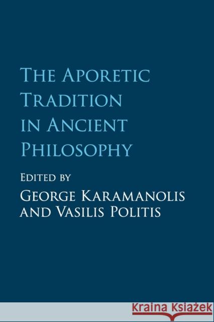 The Aporetic Tradition in Ancient Philosophy George Karamanolis Vasilis Politis 9781107526631 Cambridge University Press