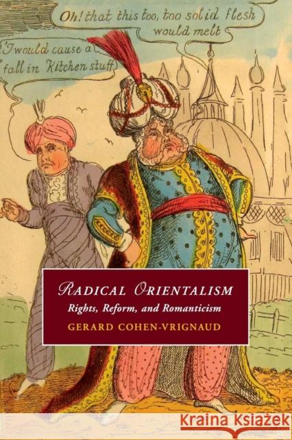 Radical Orientalism: Rights, Reform, and Romanticism Cohen-Vrignaud, Gerard 9781107527041 Cambridge University Press